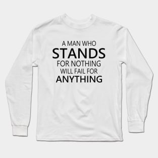 A man who stands for nothing will fail for anything, Choices in life, Long Sleeve T-Shirt